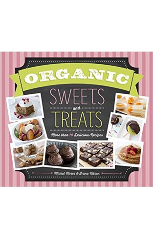 Organic Sweets and Treats: More Than 70 Delicious Recipes 